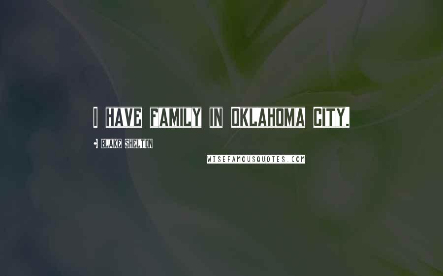 Blake Shelton Quotes: I have family in Oklahoma City.