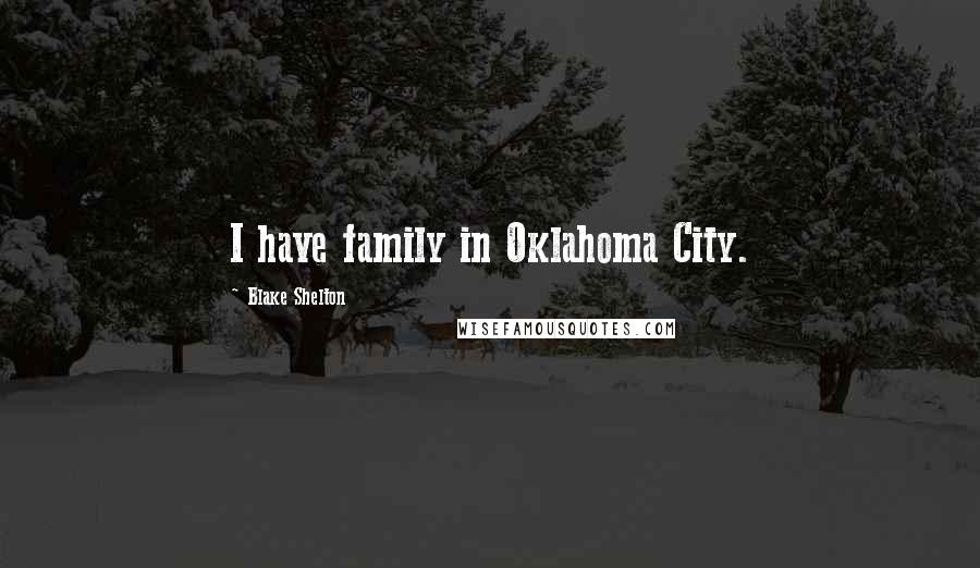 Blake Shelton Quotes: I have family in Oklahoma City.