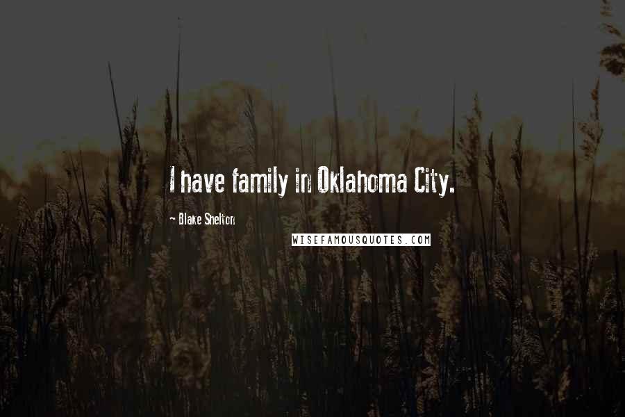 Blake Shelton Quotes: I have family in Oklahoma City.