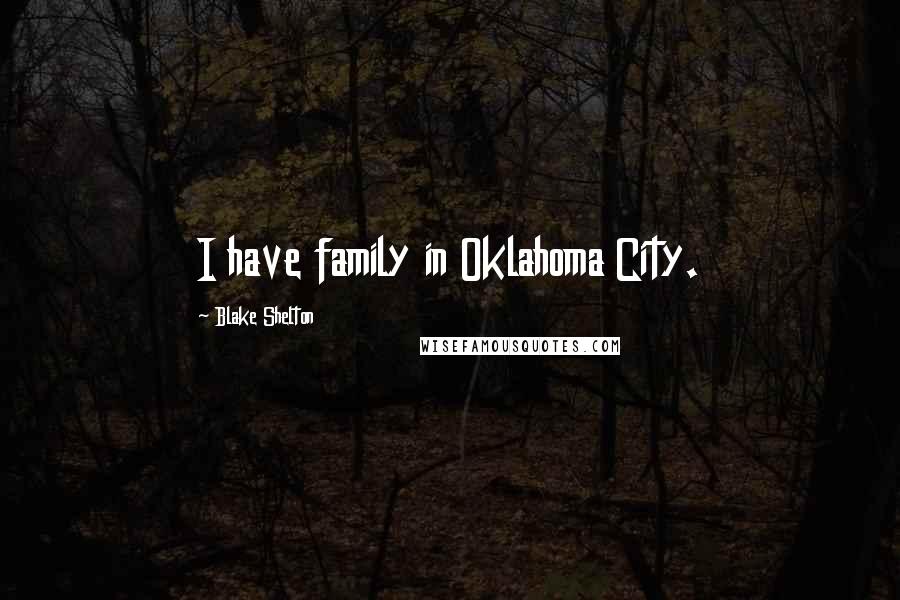 Blake Shelton Quotes: I have family in Oklahoma City.