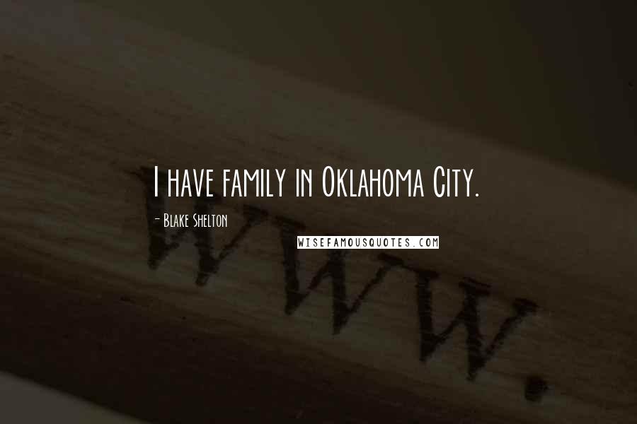 Blake Shelton Quotes: I have family in Oklahoma City.