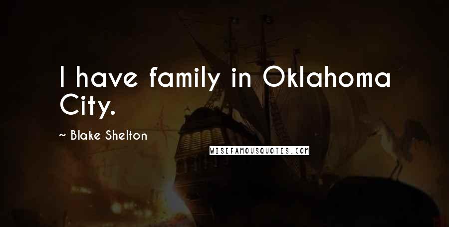 Blake Shelton Quotes: I have family in Oklahoma City.