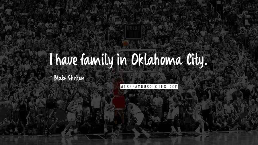 Blake Shelton Quotes: I have family in Oklahoma City.