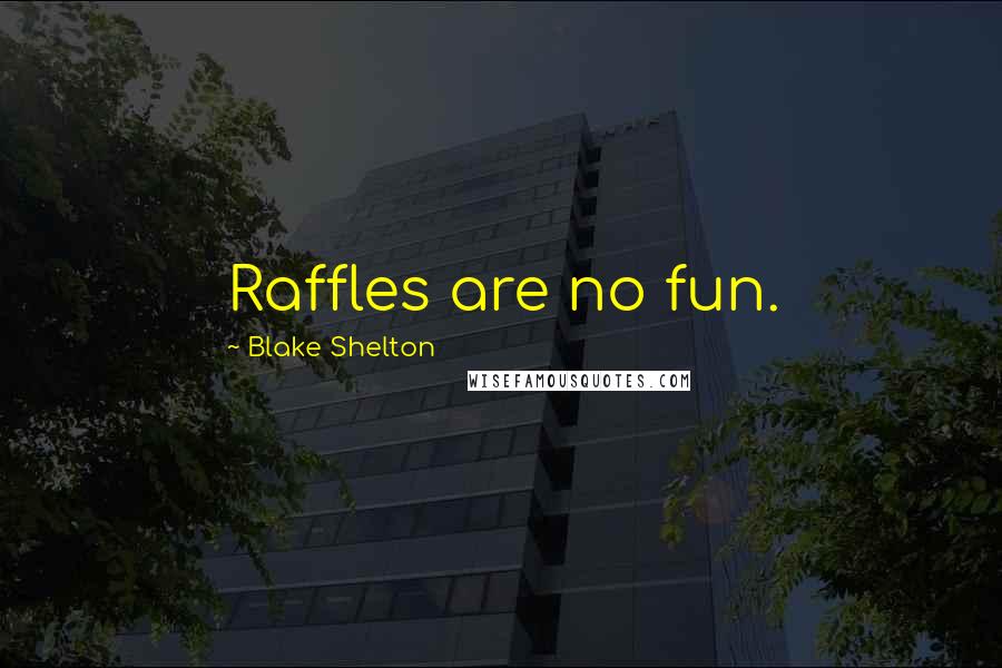 Blake Shelton Quotes: Raffles are no fun.