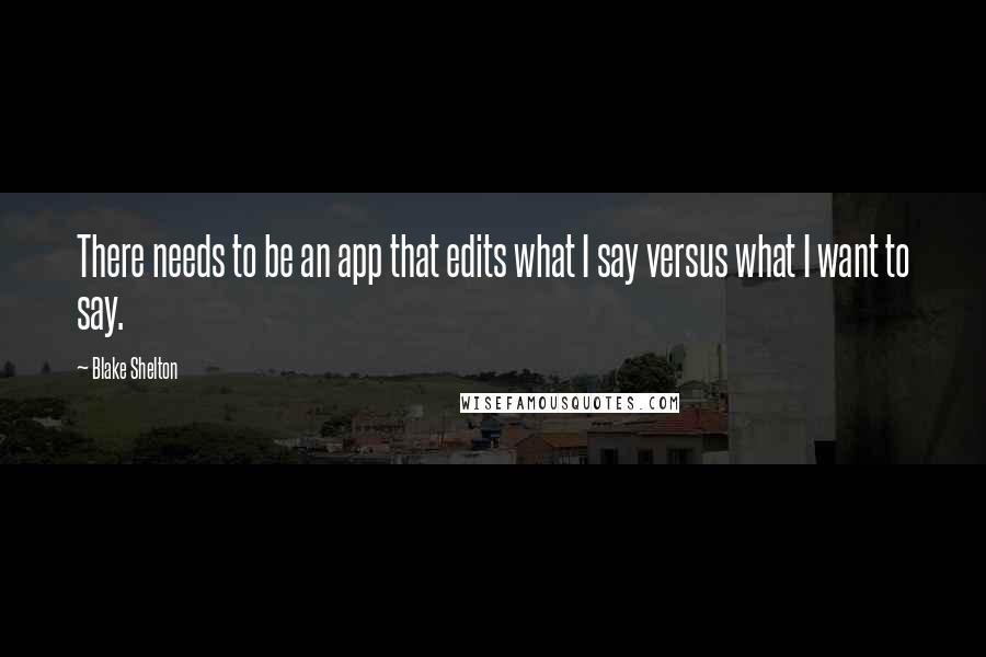 Blake Shelton Quotes: There needs to be an app that edits what I say versus what I want to say.