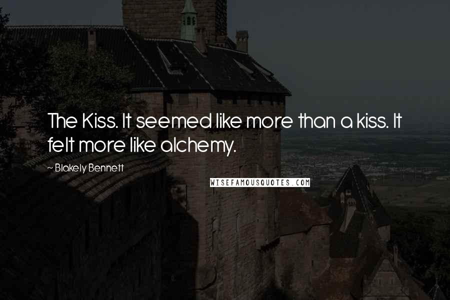 Blakely Bennett Quotes: The Kiss. It seemed like more than a kiss. It felt more like alchemy.