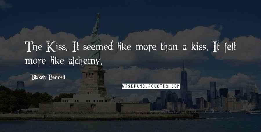 Blakely Bennett Quotes: The Kiss. It seemed like more than a kiss. It felt more like alchemy.