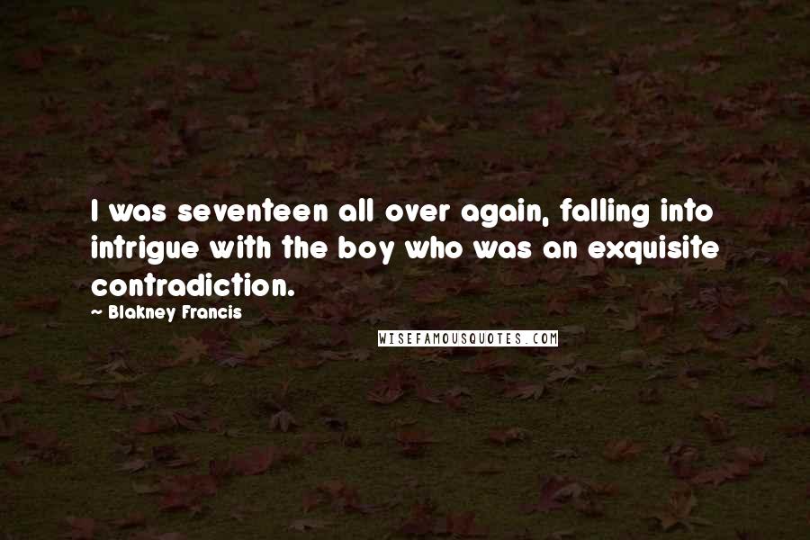 Blakney Francis Quotes: I was seventeen all over again, falling into intrigue with the boy who was an exquisite contradiction.