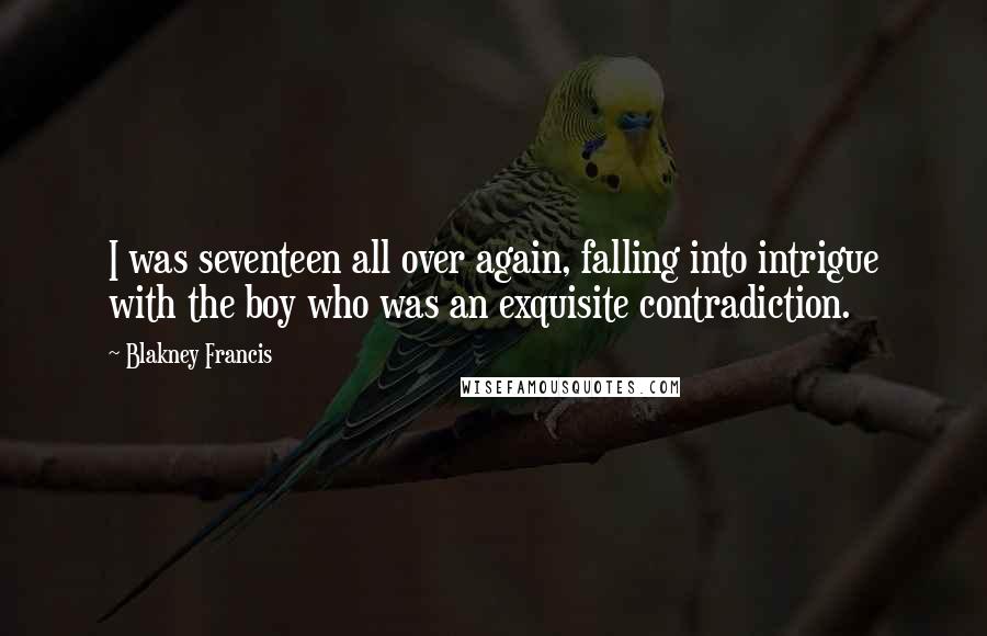 Blakney Francis Quotes: I was seventeen all over again, falling into intrigue with the boy who was an exquisite contradiction.