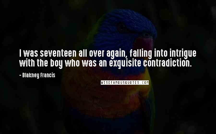 Blakney Francis Quotes: I was seventeen all over again, falling into intrigue with the boy who was an exquisite contradiction.