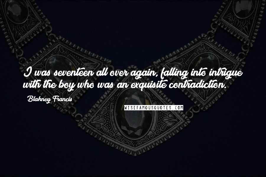 Blakney Francis Quotes: I was seventeen all over again, falling into intrigue with the boy who was an exquisite contradiction.