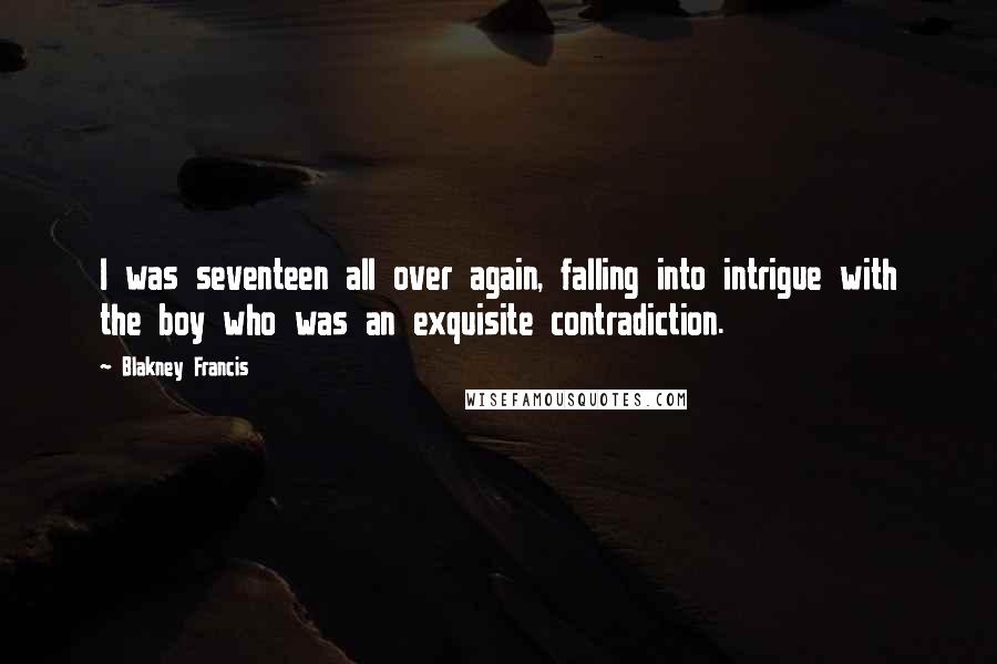 Blakney Francis Quotes: I was seventeen all over again, falling into intrigue with the boy who was an exquisite contradiction.