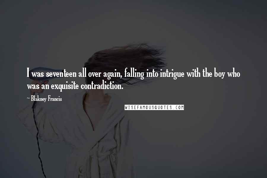 Blakney Francis Quotes: I was seventeen all over again, falling into intrigue with the boy who was an exquisite contradiction.