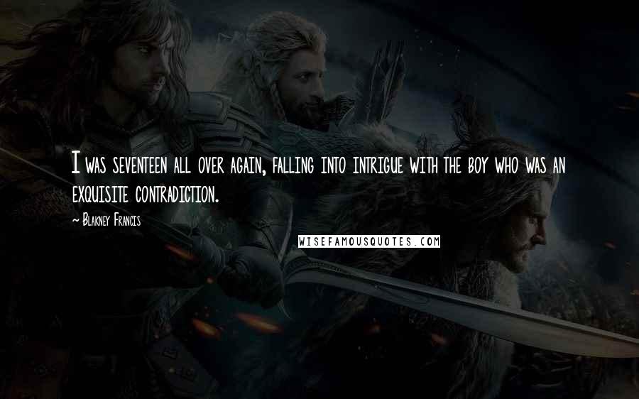 Blakney Francis Quotes: I was seventeen all over again, falling into intrigue with the boy who was an exquisite contradiction.