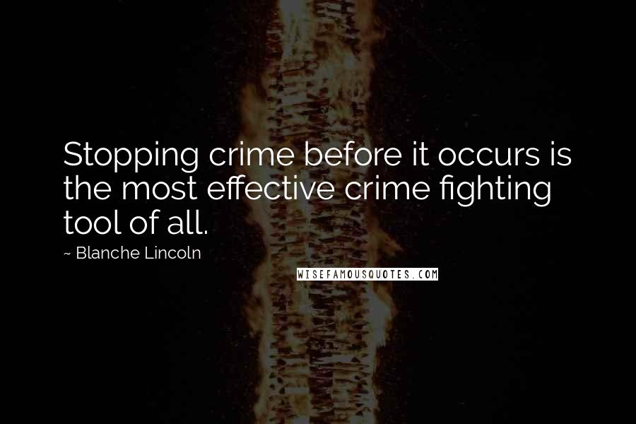 Blanche Lincoln Quotes: Stopping crime before it occurs is the most effective crime fighting tool of all.