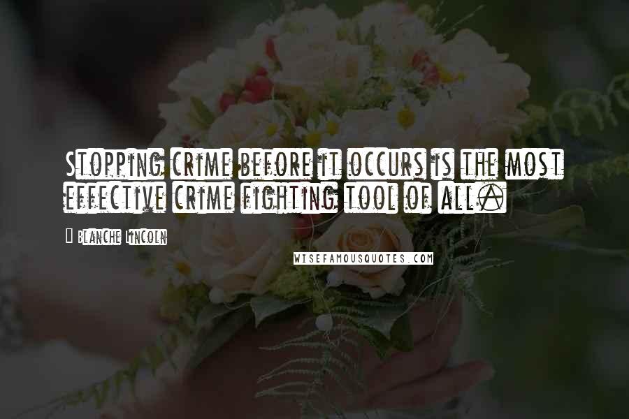 Blanche Lincoln Quotes: Stopping crime before it occurs is the most effective crime fighting tool of all.