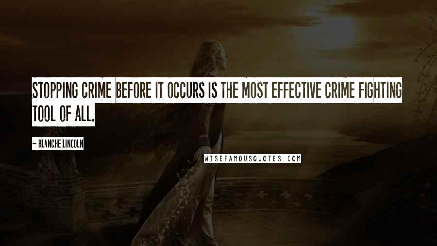 Blanche Lincoln Quotes: Stopping crime before it occurs is the most effective crime fighting tool of all.