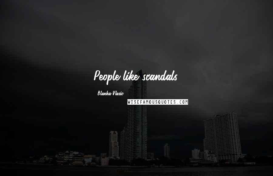 Blanka Vlasic Quotes: People like scandals.
