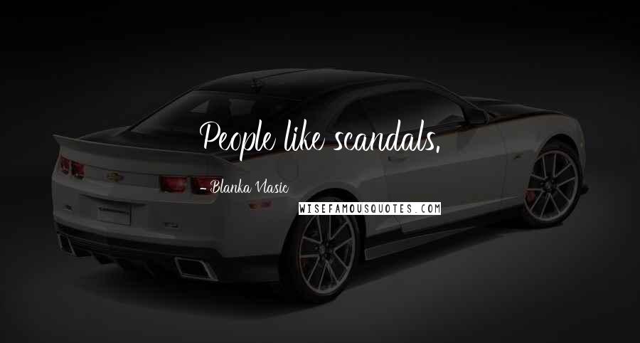 Blanka Vlasic Quotes: People like scandals.