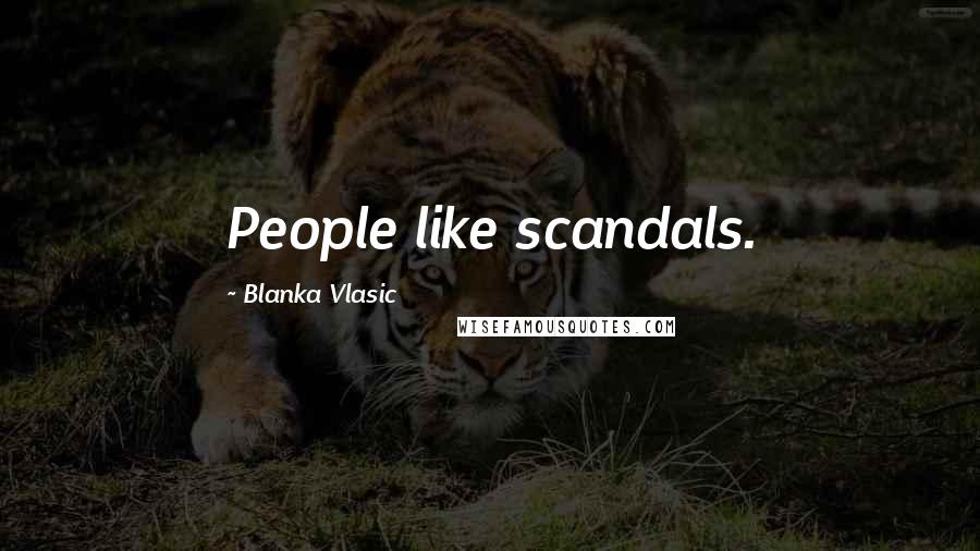 Blanka Vlasic Quotes: People like scandals.