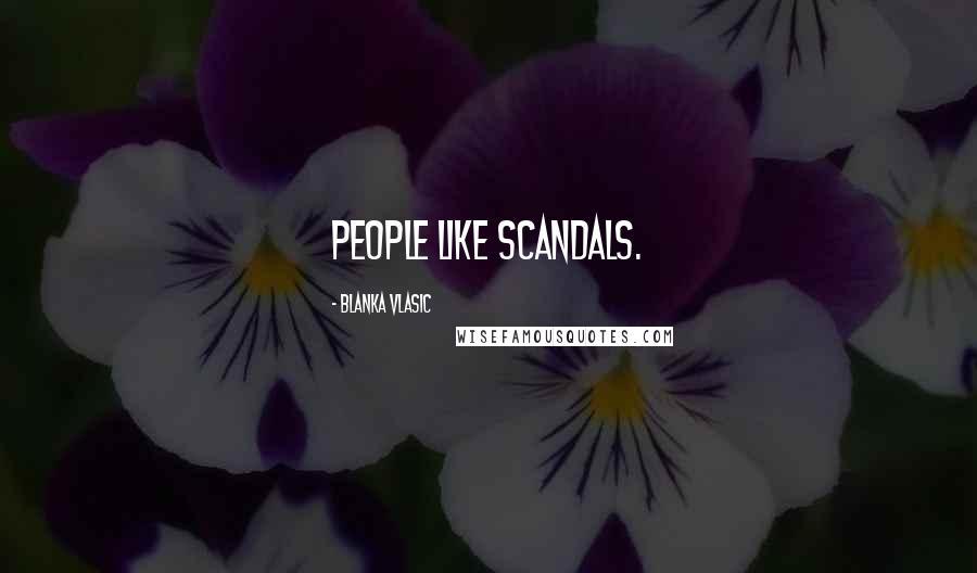 Blanka Vlasic Quotes: People like scandals.