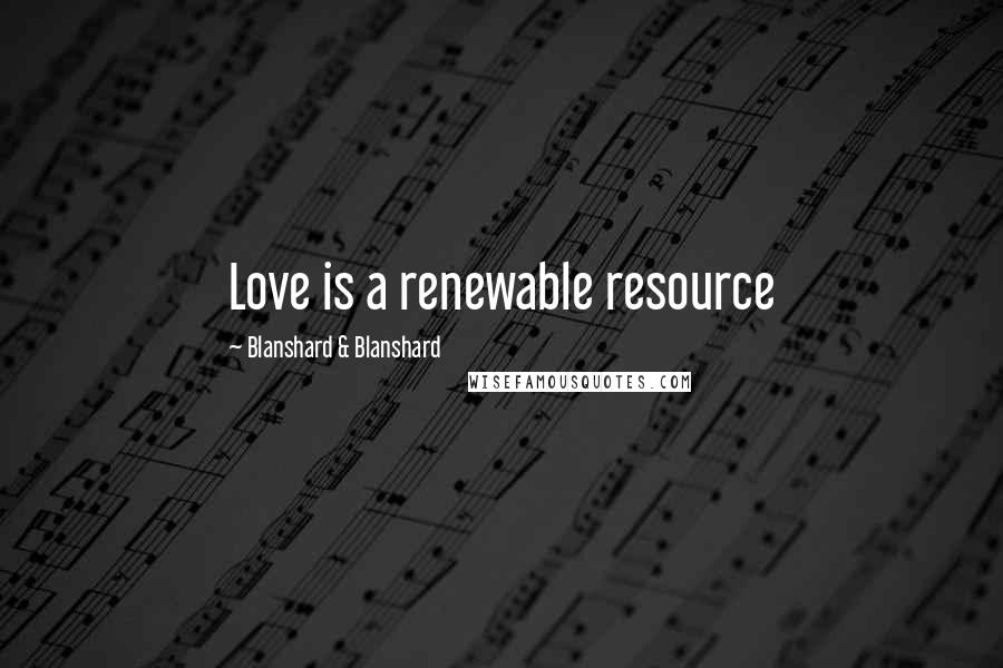 Blanshard & Blanshard Quotes: Love is a renewable resource
