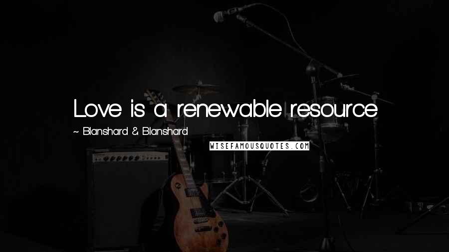 Blanshard & Blanshard Quotes: Love is a renewable resource