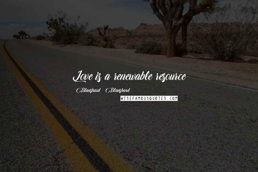 Blanshard & Blanshard Quotes: Love is a renewable resource