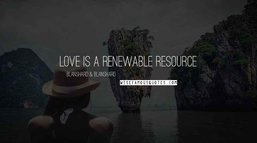 Blanshard & Blanshard Quotes: Love is a renewable resource