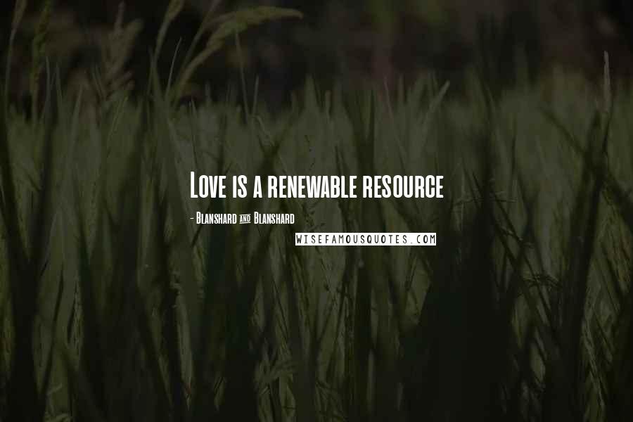 Blanshard & Blanshard Quotes: Love is a renewable resource