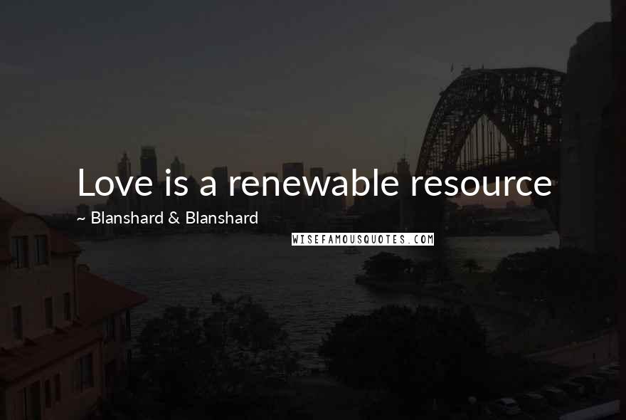 Blanshard & Blanshard Quotes: Love is a renewable resource