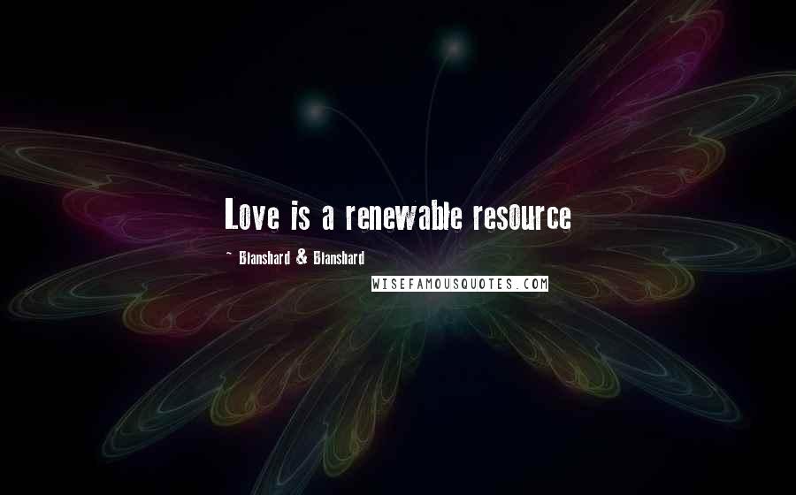 Blanshard & Blanshard Quotes: Love is a renewable resource