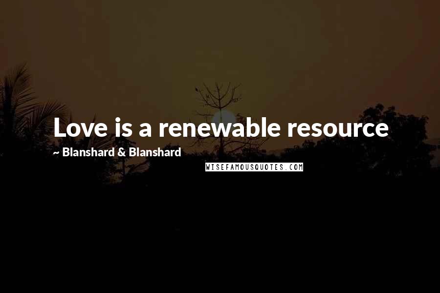 Blanshard & Blanshard Quotes: Love is a renewable resource