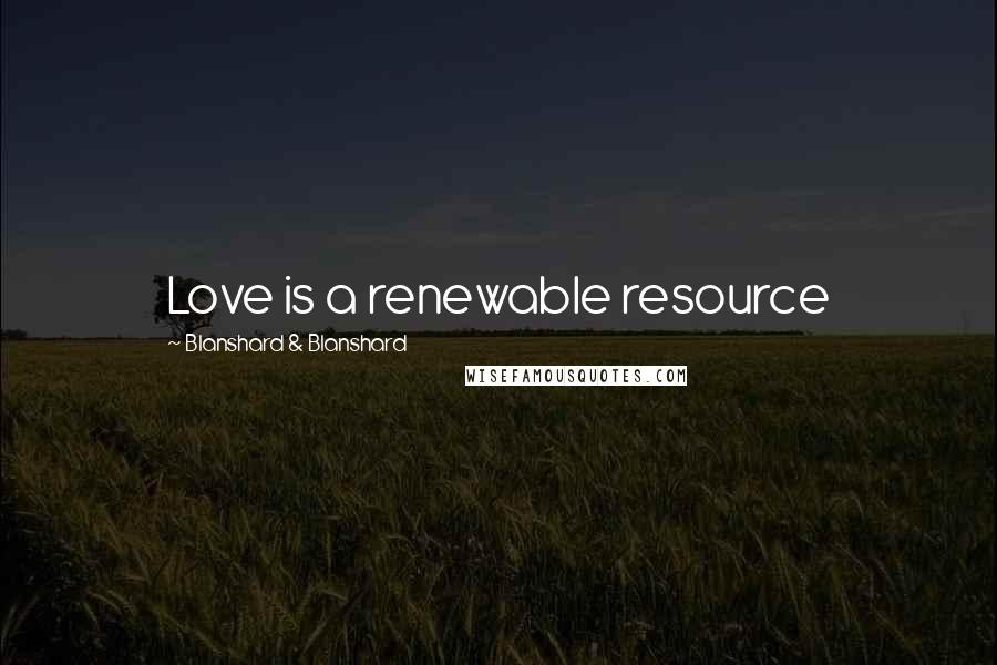 Blanshard & Blanshard Quotes: Love is a renewable resource