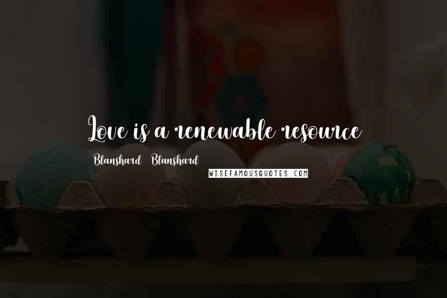 Blanshard & Blanshard Quotes: Love is a renewable resource