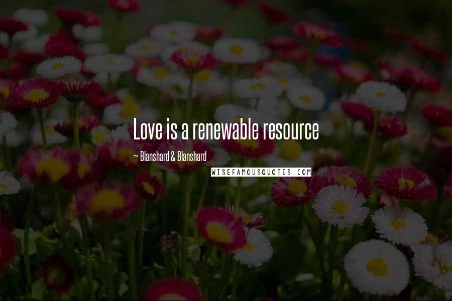 Blanshard & Blanshard Quotes: Love is a renewable resource
