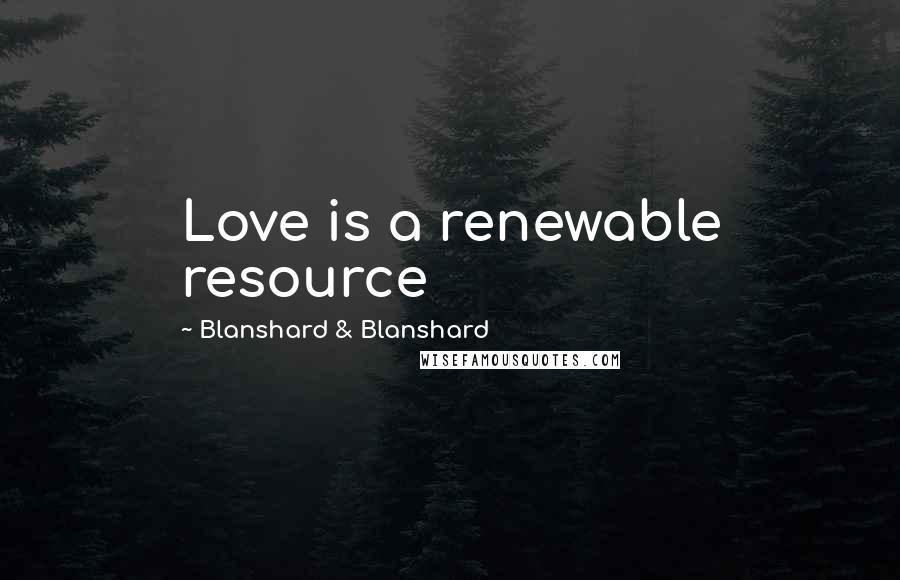 Blanshard & Blanshard Quotes: Love is a renewable resource