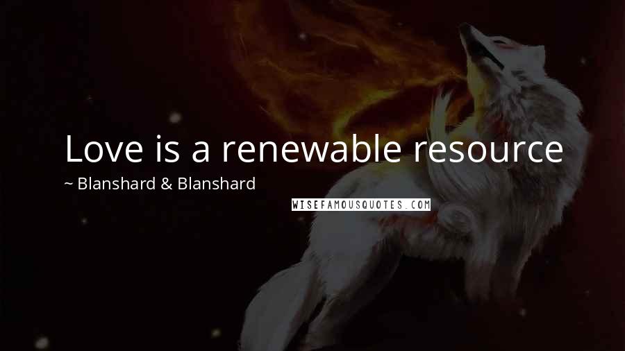 Blanshard & Blanshard Quotes: Love is a renewable resource