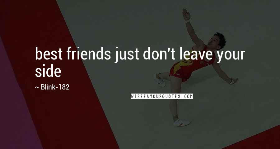 Blink-182 Quotes: best friends just don't leave your side