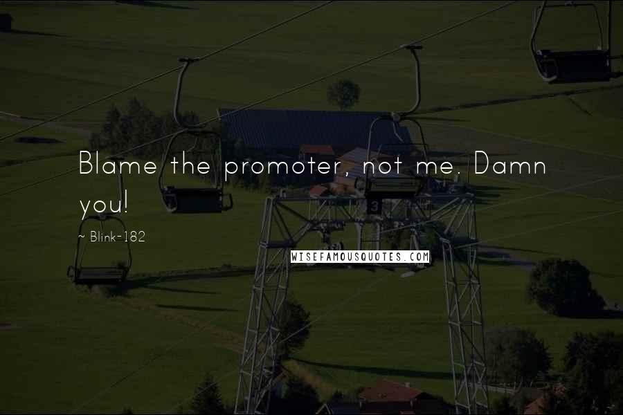 Blink-182 Quotes: Blame the promoter, not me. Damn you!