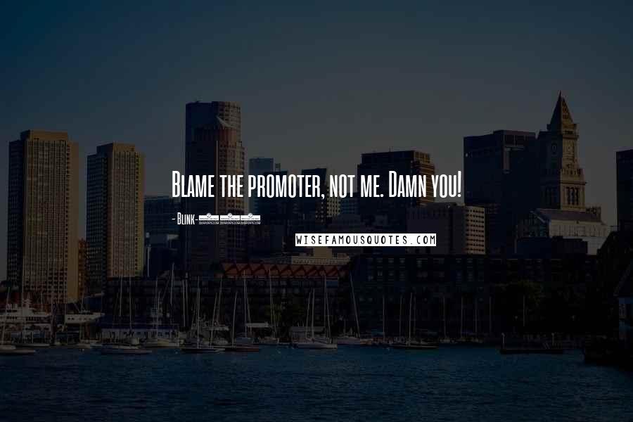 Blink-182 Quotes: Blame the promoter, not me. Damn you!