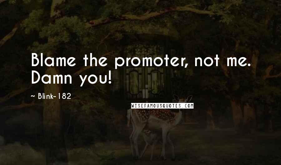 Blink-182 Quotes: Blame the promoter, not me. Damn you!