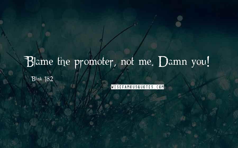 Blink-182 Quotes: Blame the promoter, not me. Damn you!