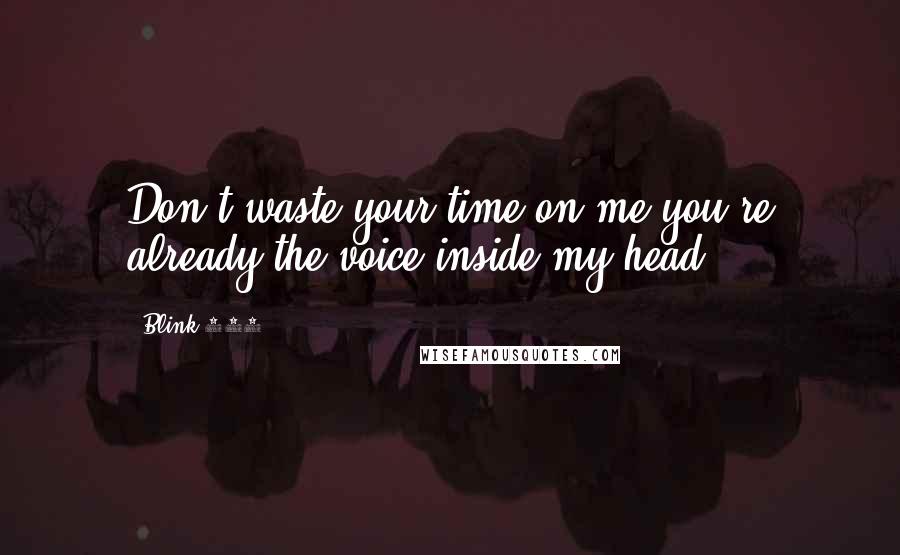 Blink-182 Quotes: Don't waste your time on me you're already the voice inside my head