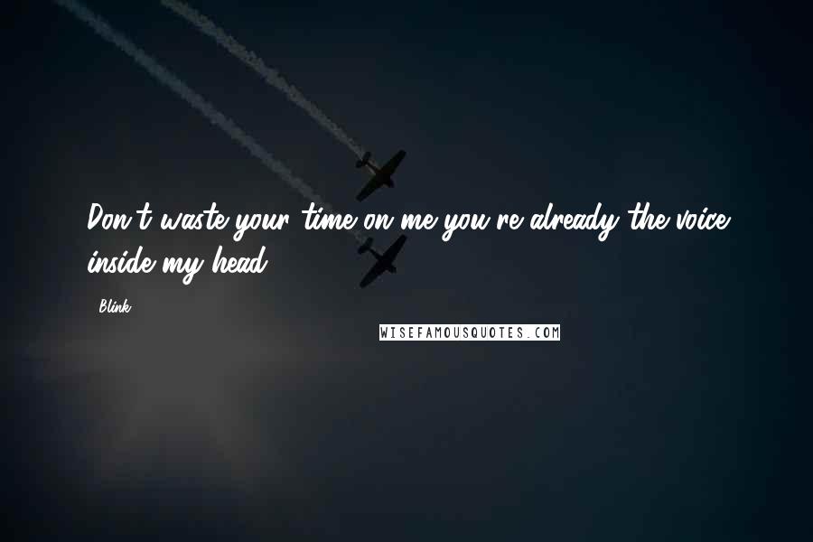 Blink 182 Quotes Don 039 T Waste Your Time On Me You 039 Re Already The Voice Inside My Head