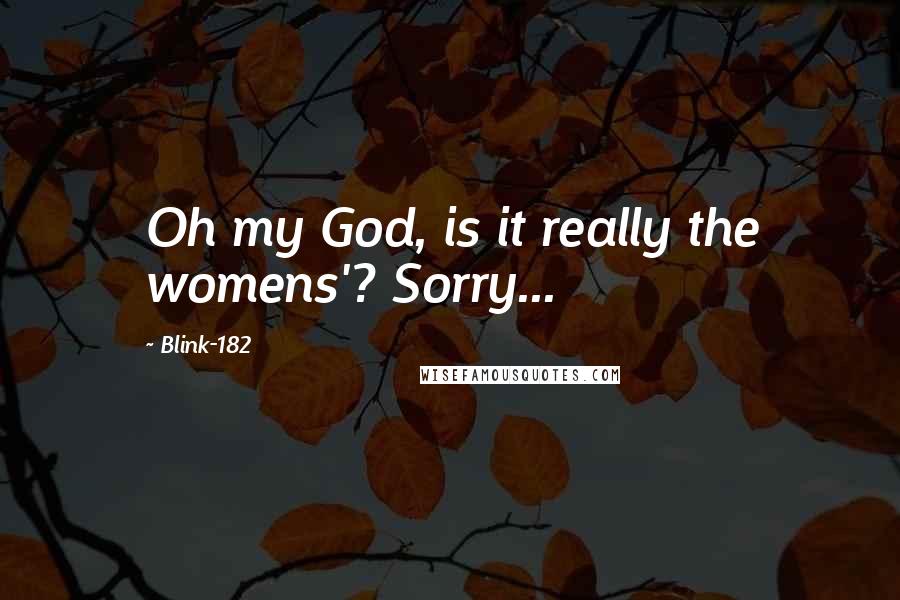 Blink-182 Quotes: Oh my God, is it really the womens'? Sorry...