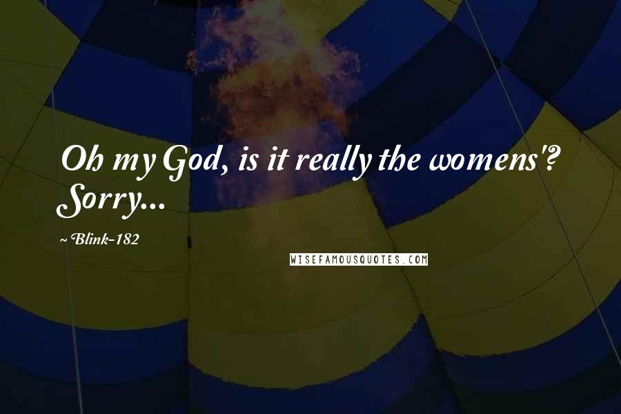 Blink-182 Quotes: Oh my God, is it really the womens'? Sorry...