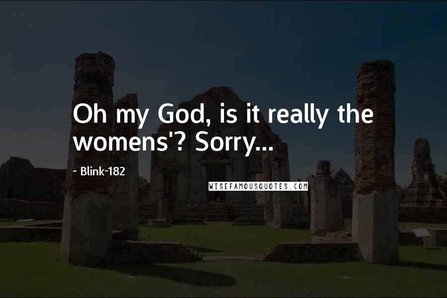 Blink-182 Quotes: Oh my God, is it really the womens'? Sorry...