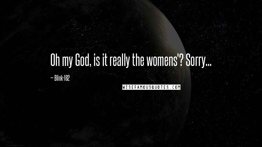 Blink-182 Quotes: Oh my God, is it really the womens'? Sorry...