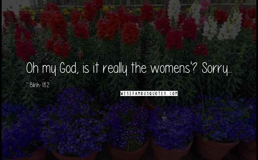 Blink-182 Quotes: Oh my God, is it really the womens'? Sorry...